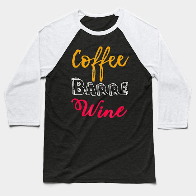 FUNNY COFFEE BARRE WINE T-SHIRT Ballet Dancers Dance Baseball T-Shirt by mlleradrian